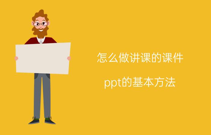 怎么做讲课的课件 ppt的基本方法？